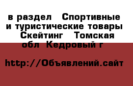  в раздел : Спортивные и туристические товары » Скейтинг . Томская обл.,Кедровый г.